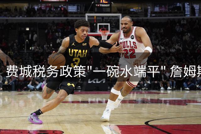 费城税务政策"一碗水端平" 詹姆斯薪资缴纳细节全解析