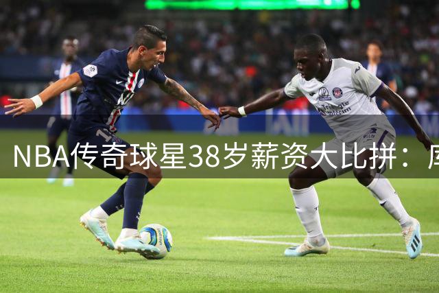NBA传奇球星38岁薪资大比拼：库里领跑，詹姆斯紧随其后